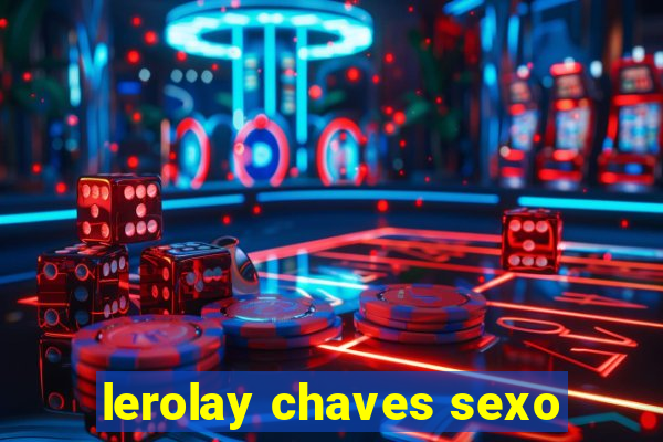 lerolay chaves sexo